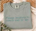 Please Hesitate to Reach Out to Me Embroidered Tee | Bay Comfort Colors